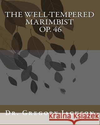 The Well-Tempered Marimbist Op. 46 Dr Gregory J. Jackson 9781463507527 Createspace