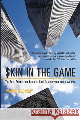 Skin in the Game: The Past, Present, and Future of Real Estate Investments in America Anwar Elgonemy 9781463507657 Createspace