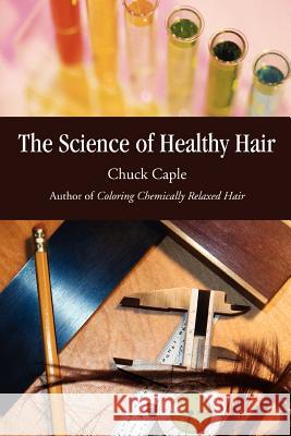 The Science of Healthy Hair Chuck Caple 9781463508388 Createspace