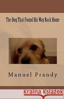 The Dog That Found His Way Back Home Manuel A. Prand Cynthia Aracena 9781463508869 Createspace