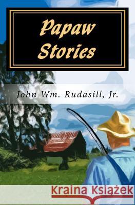 Papaw Stories MR John Wm Rudasil 9781463510893 Createspace