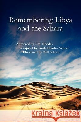 Remembering Libya and the Sahara C. M. Rhodes Will Adams Linda Rhodes Adams 9781463511197