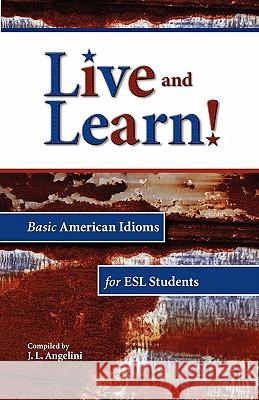 Live and Learn! Basic American Idioms for ESL Students J. L. Angelini 9781463511500 Createspace