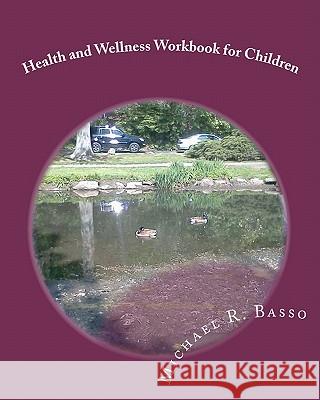 Health and Wellness Workbook for Children: for parents and teachers too Scarfone, Dorothy 9781463511548 Createspace