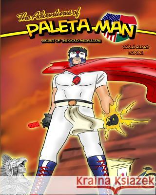 The Adventures of Paleta Man: Secret of the Gold Medallion Coloring Book Paul Ramirez Matthew Ramirez Jose Daniel Oviedo Galeano 9781463511586