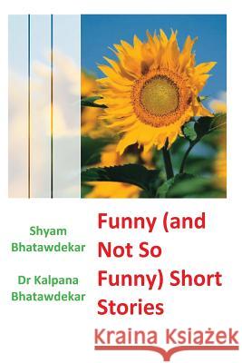 Funny (and Not So Funny) Short Stories Shyam Bhatawdekar Dr Kalpana Bhatawdekar 9781463513108 Createspace