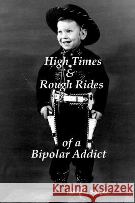 High Times & Rough Rides of a Bipolar Addict Kerry L. Barger 9781463513214 Createspace