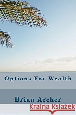Options for Wealth Brian Archer 9781463513948 Createspace
