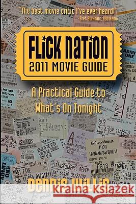 Flick Nation: 2011 Movie Guide: A Practical Guide to What's On Tonight Willis, Dennis 9781463514365 Createspace