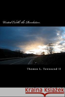 United Earth: : the Revelation Townsend II, Thomas Leroy 9781463517618 Createspace