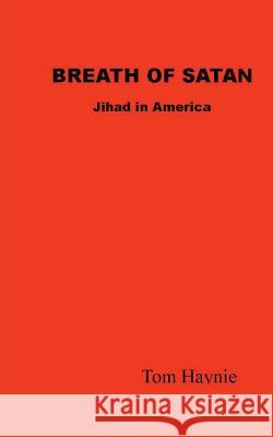 Breath of Satan - Jihad in America Tom Haynie 9781463518158 Createspace Independent Publishing Platform