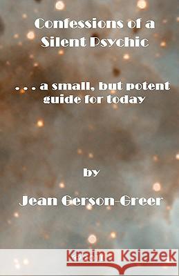 Confessions of a Silent Psychic. . . a small. but potent guide for today Gerson-Greer, Jean 9781463520373 Createspace
