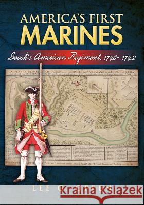 America's First Marines: Gooch's American Regiment, 1740- 1742 Lee G. Offen 9781463521141 Createspace