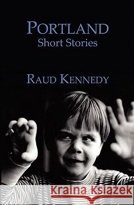 Portland: Short Stories Raud Kennedy 9781463521738 Createspace