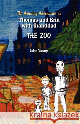 The Amazing Adventure of Thomas and Erin with Grandad - The Zoo John Vasey 9781463522841 Createspace