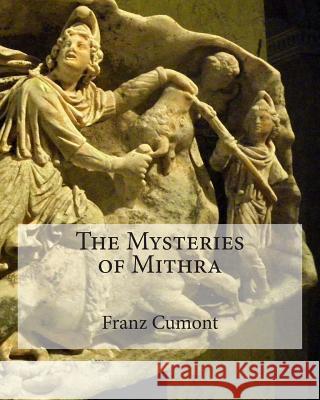 The Mysteries of Mithra Franz Cumont 9781463523817 Createspace