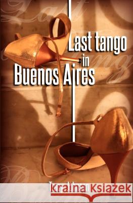 Last Tango in Buenos Aires Tracy Johnson 9781463526399 Createspace