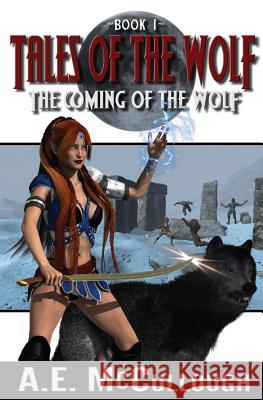 The Coming of the Wolf: Tales of the Wolf - Book 1 A. E. McCullough 9781463526849 Createspace