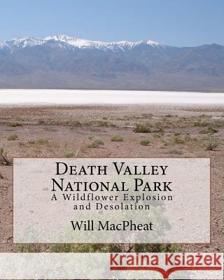 Death Valley National Park: A Wildflower Explosion and Desolation Will Macpheat 9781463527792 Createspace