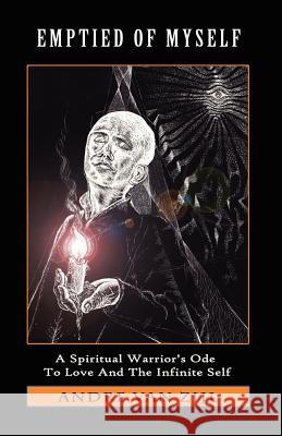 Emptied of Myself: A Warrior's Ode to Love and the Infinite Self Andre Va 9781463528041 Createspace