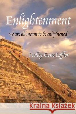 Enlightenment: We are all meant to be enlightened Leffler, Holley Gene 9781463530792 Createspace