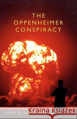 The Oppenheimer Conspiracy Earle D. Hightower 9781463531225 Createspace