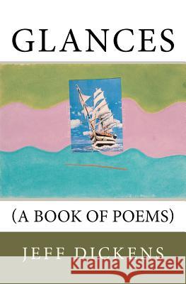 Glances: (A Book of Poems) MR Jeff Dickens MR Thomas R. Dickens MR Thomas R. Dickens 9781463531355 Createspace