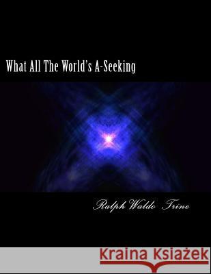 What All The World;s A-Seeking Trine, Ralph Waldo 9781463532659 Createspace