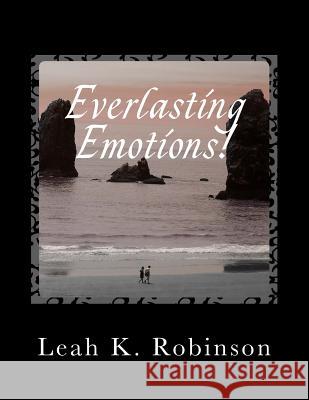 Everlasting Emotions Leah K. Robinson Leah K. Robinson R. I. S 9781463532833 Createspace