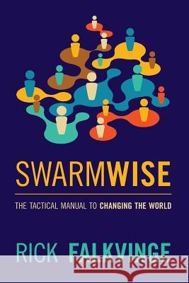 Swarmwise: The Tactical Manual to Changing the World Rick Falkvinge 9781463533151 Createspace
