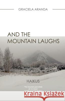 And the Mountain Laughs. - HAIKUS: Haikus Aranda, Graciela 9781463534011