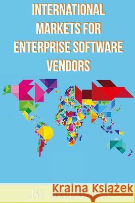 International Markets for Enterprise Software Vendors: Europe, East Asia, Latin America, Rest of World Jay B. Greenwald 9781463534622 Createspace
