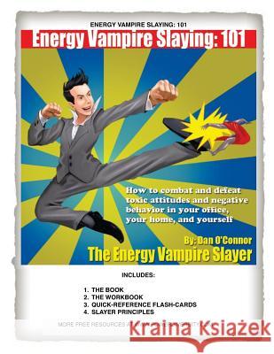 Energy Vampire Slaying: 101: How to combat negativity and toxic attitudes in your office, in your home, and in yourself O'Connor, Dan 9781463535087 Createspace