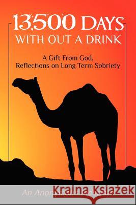 13,500 Days With out a Drink: A Gift from God Reflections on Long-Term Sobriety Inebriate, Anonymous 9781463535292 Createspace