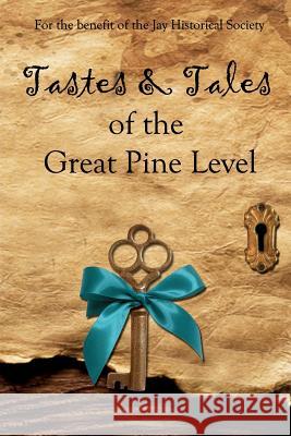 Tastes & Tales of the Great Pine Level Jay Historical Society Teresa S. Hendricks 9781463535940 Createspace