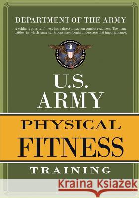 U.S. Army Physical Fitness Training Department of the Army 9781463535971