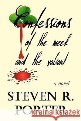 Confessions of the Meek and the Valiant Steven R. Porter Dawn M. Porter 9781463542009 Createspace