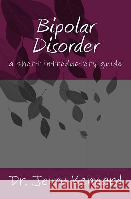 Bipolar Disorder: a short introductory guide Kennard Cpsych, Jerry 9781463542160 Createspace