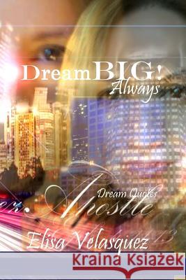 DreamBIG! Always!: Dream Quotes Velasquez, Elisa 9781463542597