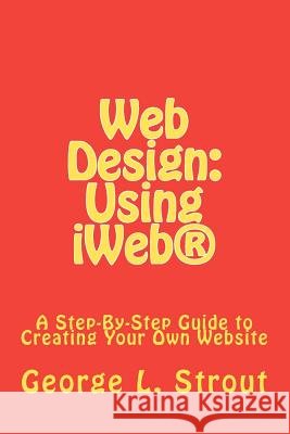 Web Design: Using iWeb(R) Strout, George L. 9781463542740