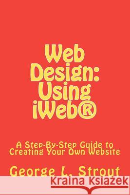 Web Design: Using iWeb(R) Strout, George L. 9781463542740