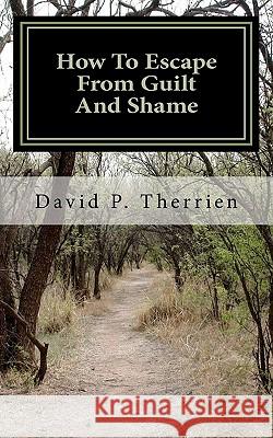 How To Escape From Guilt And Shame Therrien, David P. 9781463543587 Createspace