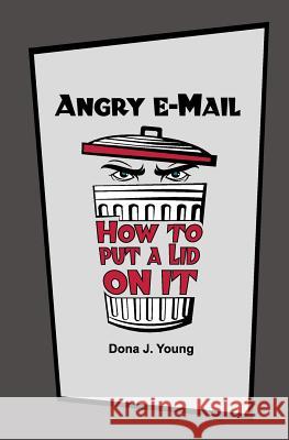 Angry E-Mail: How to Put a Lid on It Young, Dona J. 9781463545895