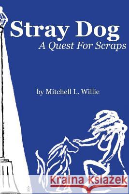 Stray Dog: A Quest For Scraps Willie, Mitchell L. 9781463545932 Createspace