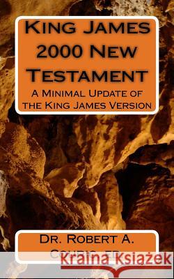 King James 2000 New Testament: A Minimal Update of the King James Version Ed Dr Robert a. Couric 9781463546618 Createspace Independent Publishing Platform