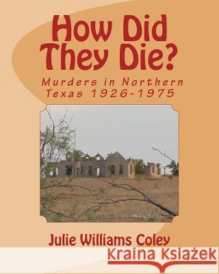 How Did They Die?: Murders in Northern Texas 1926-1975 Julie Williams Coley 9781463548285