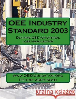 OEE Industry Standard v2003: Defining OEE for Optimal Loss Visualization Koch, Arno 9781463550042