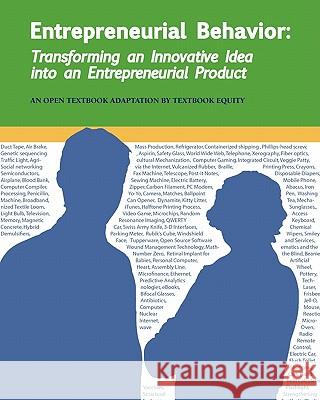 Entrepreneurial Behavior: Transforming an Innovative Idea into an Entrepreneurial Product: Another Open College Textbook* Textbook Equity, Compiled By 9781463550417 Createspace
