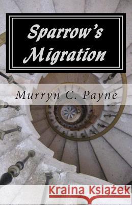 Sparrow's Migration: Book One in The Sparrow Sequence Payne, Murryn C. 9781463550523 Createspace