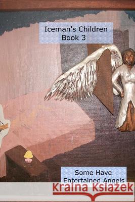 Iceman's Children: Some Have Entertained Angels James Robert Wilson 9781463550646 Createspace